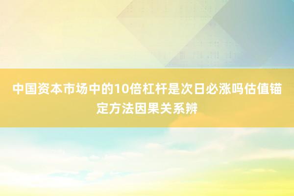 中国资本市场中的10倍杠杆是次日必涨吗估值锚定方法因果关系辨
