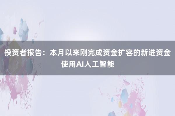 投资者报告：本月以来刚完成资金扩容的新进资金使用AI人工智能